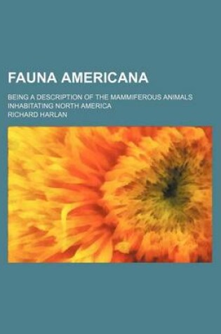 Cover of Fauna Americana; Being a Description of the Mammiferous Animals Inhabitating North America