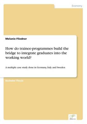 Book cover for How Do Trainee-Programmes Build the Bridge to Integrate Graduates Into the Working World?