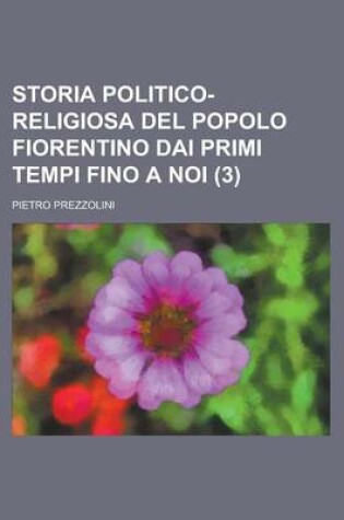 Cover of Storia Politico-Religiosa del Popolo Fiorentino Dai Primi Tempi Fino a Noi (3)