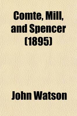 Book cover for Comte, Mill, and Spencer; An Outline of Philosophy