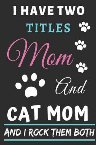 Cover of I Have Two Titles Mom And Cat Mom And I Rock Them Both