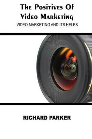 Cover of The Positives of Video Marketing