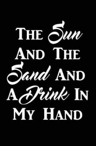 Cover of The Sun And The Sand And A Drink In My Hand