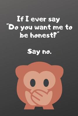 Book cover for If I ever say do you want me to be honest say no