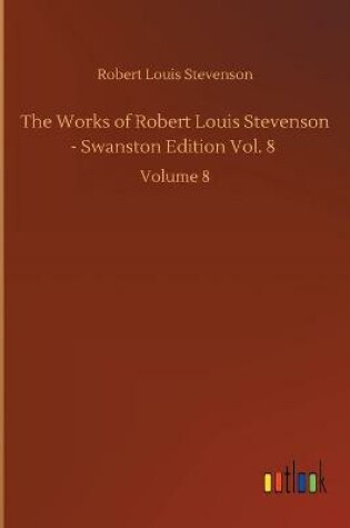 Cover of The Works of Robert Louis Stevenson - Swanston Edition Vol. 8