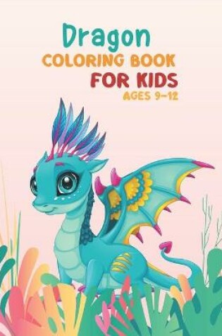 Cover of Dragon coloring book for kids ages 9-12