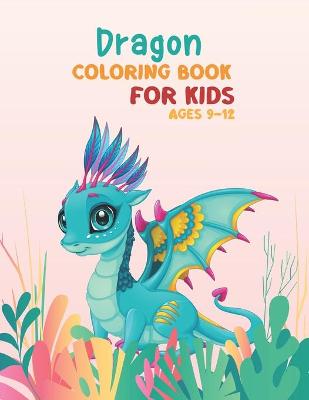 Book cover for Dragon coloring book for kids ages 9-12