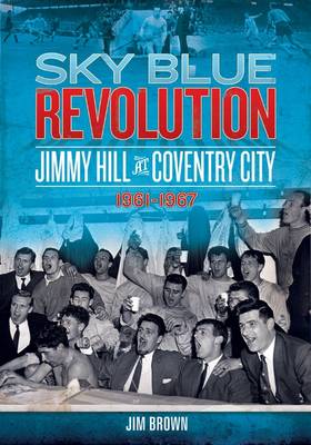 Book cover for Sky Blue Revolution: Jimmy Hill at Coventry City 1961-1967