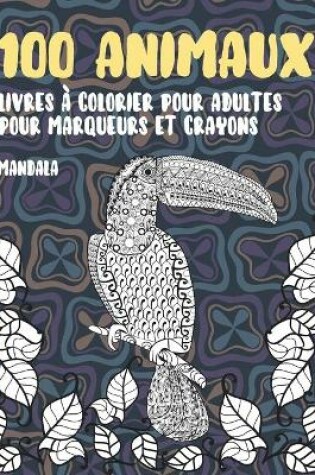 Cover of Livres a colorier pour adultes pour marqueurs et crayons - Mandala - 100 animaux
