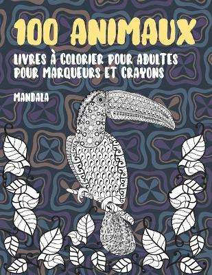 Cover of Livres a colorier pour adultes pour marqueurs et crayons - Mandala - 100 animaux