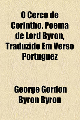 Book cover for O Cerco de Corintho, Poema de Lord Byron, Traduzido Em Verso Portuguez