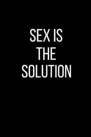 Cover of Sex Is The Solution