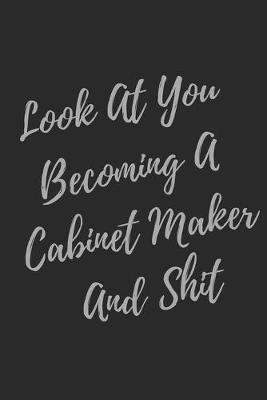 Book cover for Look At You Becoming A Cabinet Maker And Shit