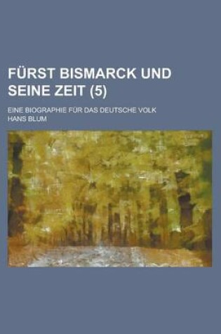 Cover of Furst Bismarck Und Seine Zeit; Eine Biographie Fur Das Deutsche Volk (5 )