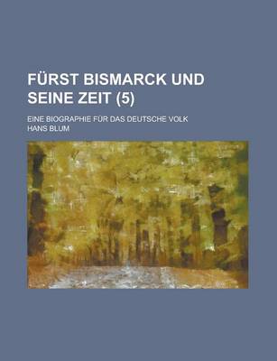 Book cover for Furst Bismarck Und Seine Zeit; Eine Biographie Fur Das Deutsche Volk (5 )