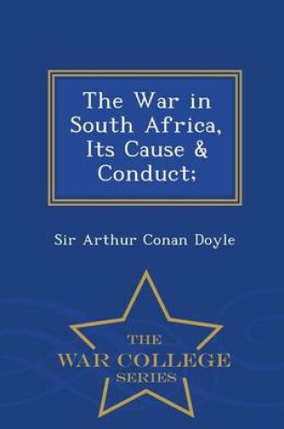 Cover of The War in South Africa, Its Cause & Conduct; - War College Series