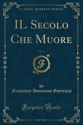 Book cover for Il Secolo Che Muore, Vol. 1 (Classic Reprint)