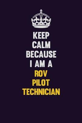Book cover for Keep Calm Because I Am A ROV Pilot Technician