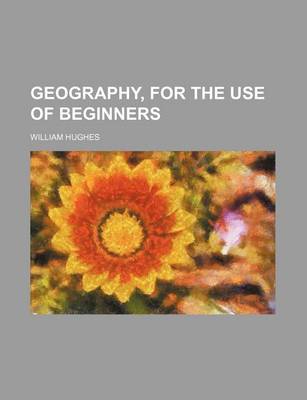 Book cover for Geography, for the Use of Beginners