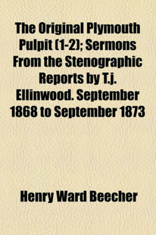 Cover of The Original Plymouth Pulpit Volume 1-2; Sermons from the Stenographic Reports by T.J. Ellinwood. September 1868 to September 1873