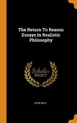 Book cover for The Return to Reason Essays in Realistic Philosophy