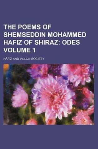 Cover of The Poems of Shemseddin Mohammed Hafiz of Shiraz Volume 1; Odes