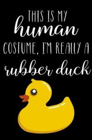 Cover of This Is My Human Costume, I'm Really A Rubber Duck