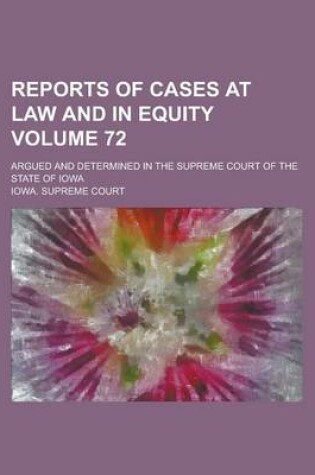 Cover of Reports of Cases at Law and in Equity; Argued and Determined in the Supreme Court of the State of Iowa Volume 72