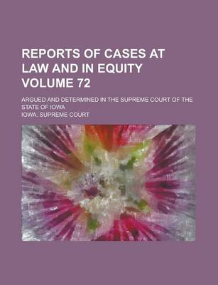 Book cover for Reports of Cases at Law and in Equity; Argued and Determined in the Supreme Court of the State of Iowa Volume 72