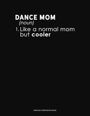 Book cover for Dance Mom (Noun) 1.Like A Normal Mom But Cooler