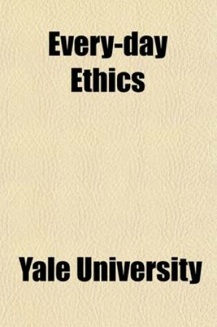 Cover of Every-Day Ethics; Addresses Delivered in the Page Lecture Series, 1909, Before the Senior Class of the Sheffield Scientific School, Yale University