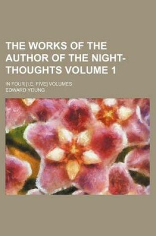 Cover of The Works of the Author of the Night-Thoughts Volume 1; In Four [I.E. Five] Volumes