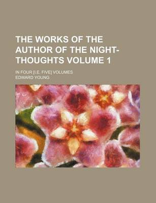 Book cover for The Works of the Author of the Night-Thoughts Volume 1; In Four [I.E. Five] Volumes