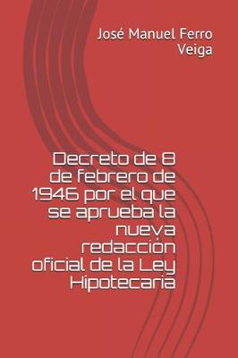 Book cover for Decreto de 8 de Febrero de 1946 Por El Que Se Aprueba La Nueva Redaccion Oficial de la Ley Hipotecaria