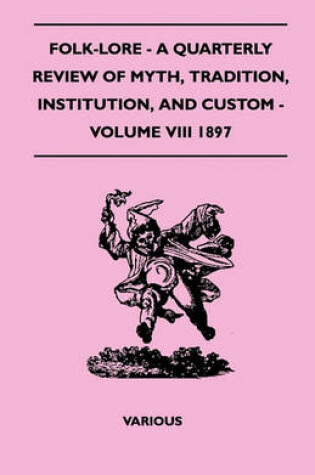 Cover of Folk-Lore - A Quarterly Review Of Myth, Tradition, Institution, And Custom - Volume VIII 1897