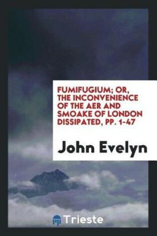 Cover of Fumifugium; Or, the Inconvenience of the Aer and Smoake of London