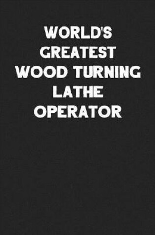 Cover of World's Greatest Wood Turning Lathe Operator