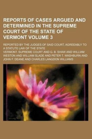 Cover of Reports of Cases Argued and Determined in the Supreme Court of the State of Vermont Volume 3; Reported by the Judges of Said Court, Agreeably to a Statute Law of the State