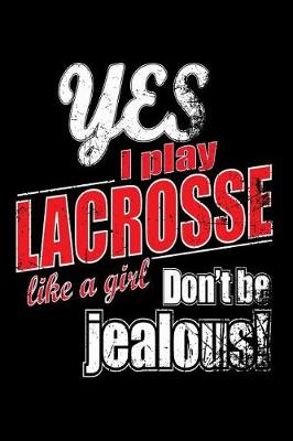 Book cover for Yes I Play Lacrosse Like A Girl. Don't Be Jealous