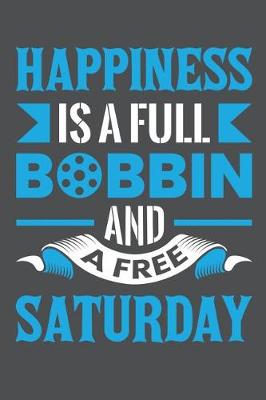 Book cover for Happiness Is A Full Bobbin And A Free Saturday