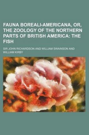 Cover of Fauna Boreali-Americana, Or, the Zoology of the Northern Parts of British America