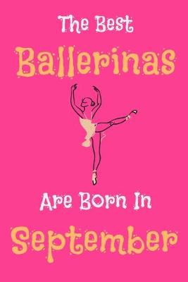 Cover of The Best Ballerinas Are Born In September Notebook Gift