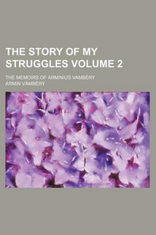 Cover of The Story of My Struggles Volume 2; The Memoirs of Arminius Vambery