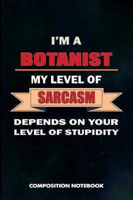 Book cover for I Am a Botanist My Level of Sarcasm Depends on Your Level of Stupidity