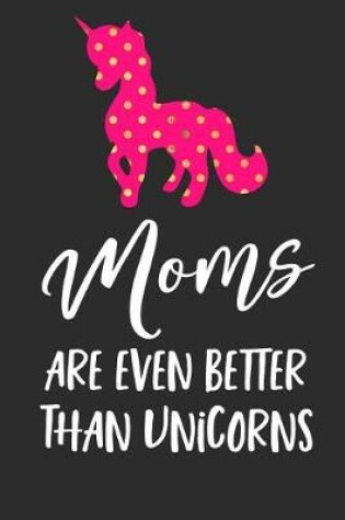 Cover of Moms Are Even Better Than Unicorns