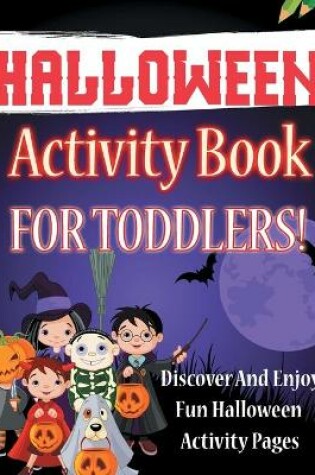 Cover of Halloween Activity Book For Toddlers! Discover And Enjoy Fun Halloween Activity Pages