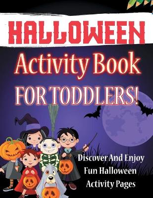 Book cover for Halloween Activity Book For Toddlers! Discover And Enjoy Fun Halloween Activity Pages