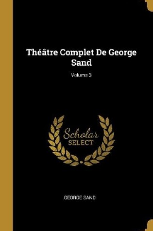 Cover of Théâtre Complet De George Sand; Volume 3