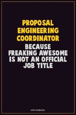 Cover of Proposal Engineering Coordinator, Because Freaking Awesome Is Not An Official Job Title