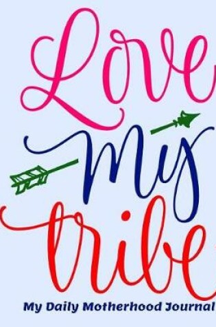 Cover of Love My Tribe My Daily Motherhood Journal